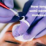 How long does semi-permanent makeup last?